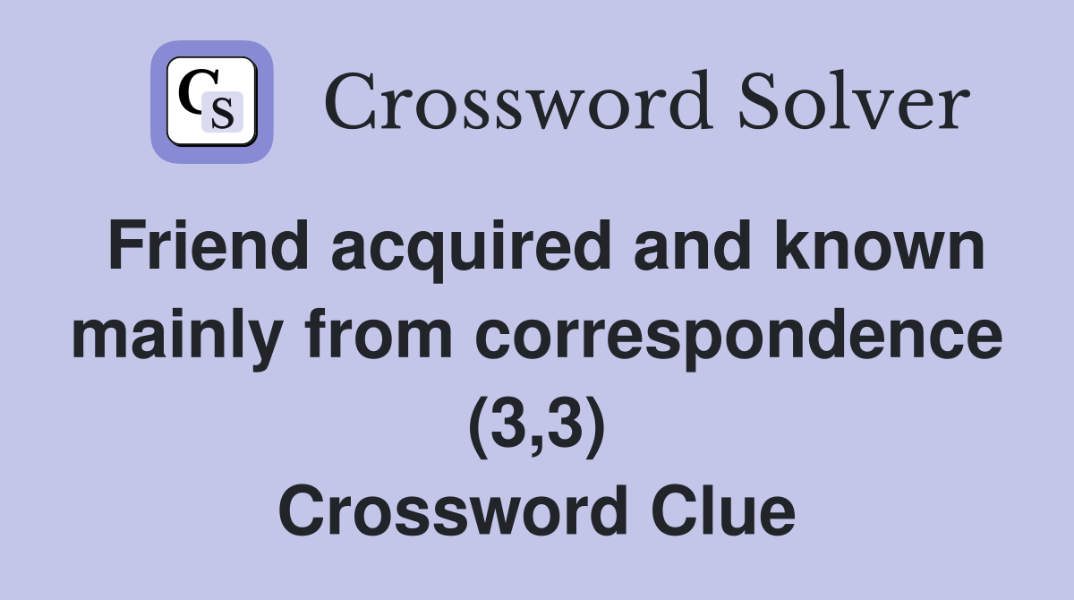 Friend acquired and known mainly from correspondence (3,3) Crossword